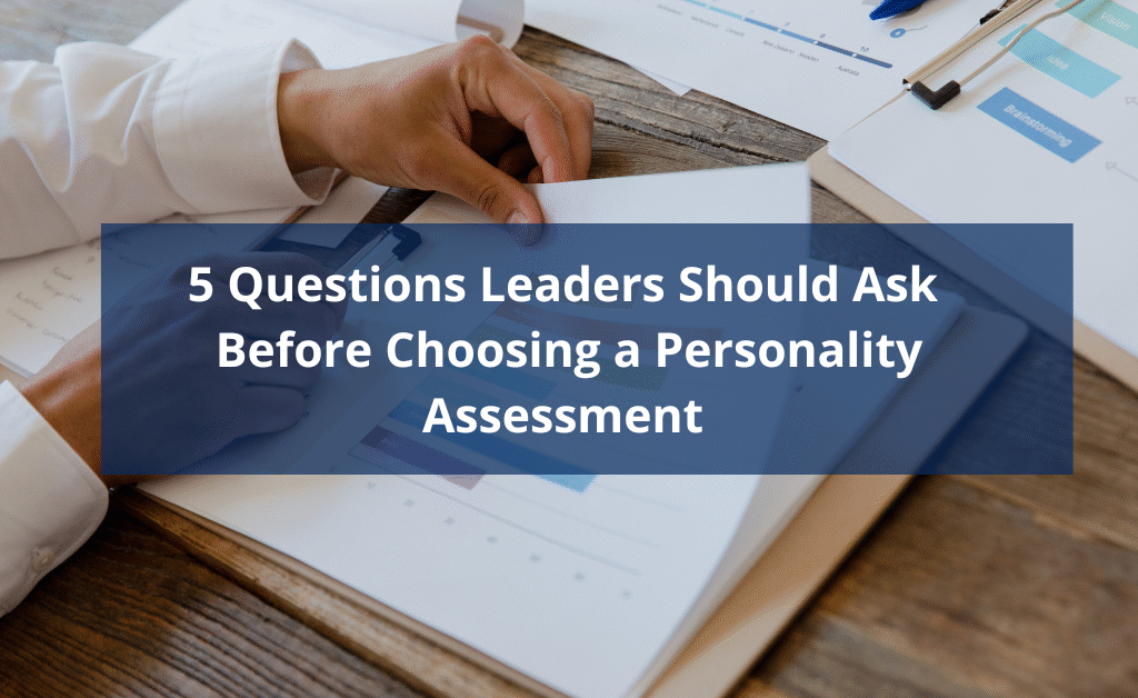 5 Questions Leaders Should Ask Before Choosing a Personality Assessment 5 Questions Leaders Should Ask Before Choosing a Personality Assessment